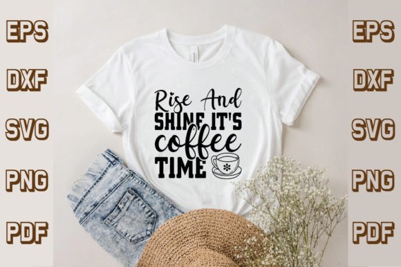 Coffee Time Graphics Meet T-Shirt Designs with Rise and Shine It s Coffee Time Svg