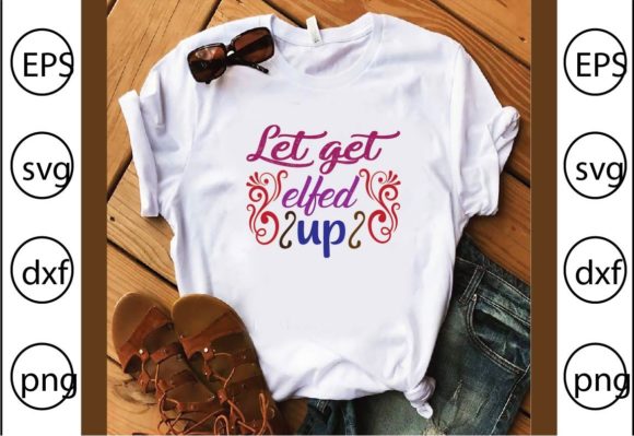 Let Get Elfed Up: A Festive Graphic for T-Shirt Designs & Content Publishing