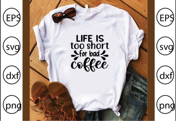 Life is Too Short for Bad Coffee: A Fresh Graphic for Bloggers & T-Shirt Designers