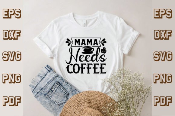 Mama Needs Coffee SVG: A Coffee Lover’s Graphic for T-Shirt Designs & Craft Projects