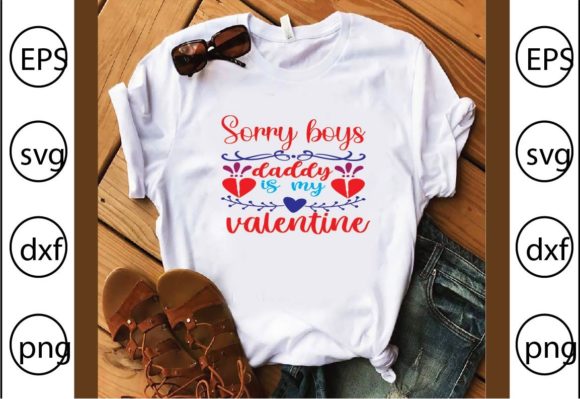 Sorry Boys Daddy is My Valentine: A T-Shirt Graphic That Speaks Volumes